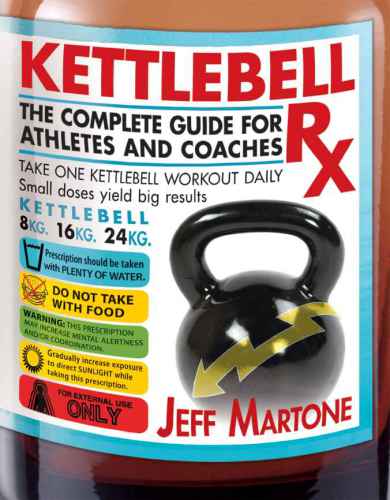 Kettlebell Rx The Complete Guide For Athletes And Coaches Jeff Martone