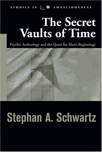 Secret Vaults Of Time Psychic Archaeology And The Quest For Mans Beginnings Stephan A Schwartz