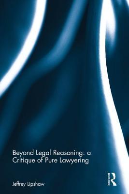 Beyond Legal Reasoning A Critique Of Pure Lawyering Hardcover Jeffrey Lipshaw