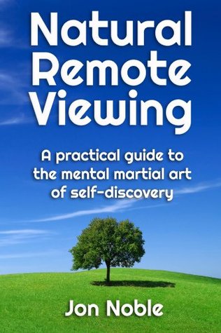 Natural Remote Viewing A Practical Guide To The Mental Martial Art Of Selfdiscovery 2nd Edition Jon Noble