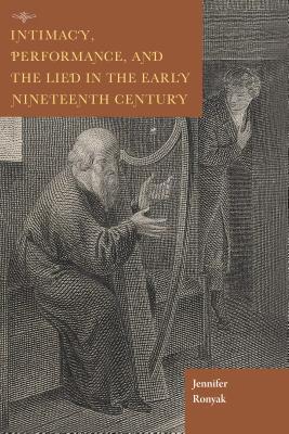 Intimacy Performance And The Lied In The Early Nineteenth Century Jennifer Ronyak