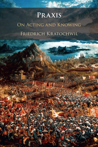 Praxis On Acting And Knowing Friedrich V Kratochwil