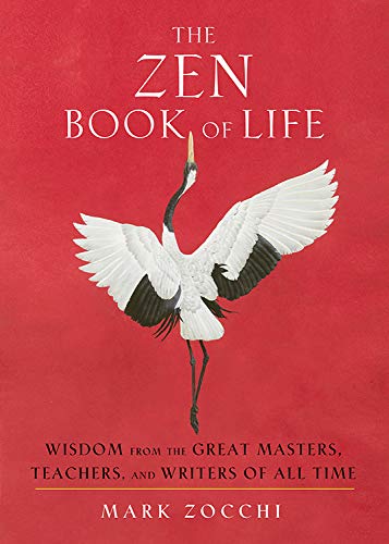 The Zen Book Of Life Wisdom From The Great Masters Teachers And Writers Of All Time Mark Zocchi
