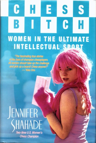 Chess Bitch Women In The Ultimate Intellectual Sport 1st Edition Jennifer Shahade