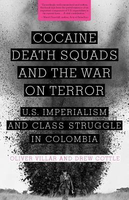 Cocaine Death Squads And The War On Terror Us Imperialism And Class Struggle In Colombia Paperback Oliver Villar Drew Cottle