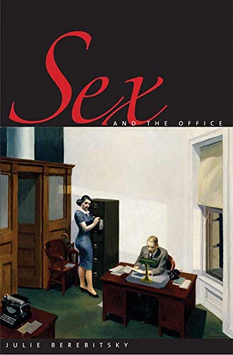Sex And The Office A History Of Gender Power And Desire Julie Berebitsky