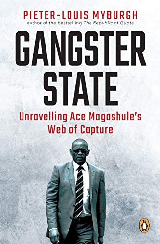 Gangster State Unravelling Ace Magashules Web Of Capture Pieterlouis Myburgh