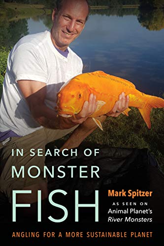 In Search Of Monster Fish Angling For A More Sustainable Planet Mark Spitzer