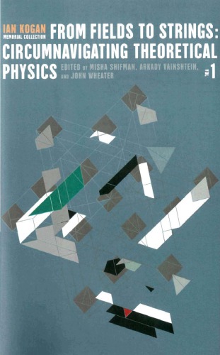 From Fields To Strings Circumnavigating Theoretical Physics Ian Kogan Memorial Collection 1 Shifman