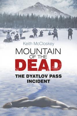 Mountain Of The Dead The Dyatlov Pass Incident Keith Mccloskey