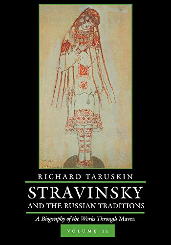 Stravinsky And The Russian Traditions 2 A Biography Of The Works Through Mavra 1st Edition Richard Taruskin