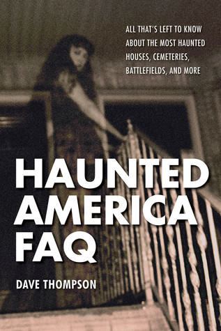 Haunted America Faq All Thats Left To Know About The Most Haunted Houses Cemeteries Battlefields And More Dave Thompson