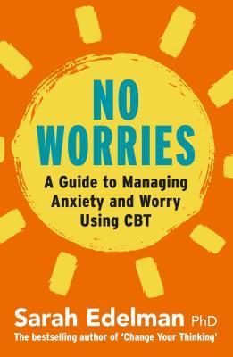 No Worries A Guide To Releasing Anxiety And Worry Using Cbt Ebook Sarah Edelman