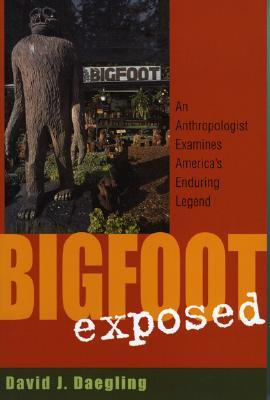 Bigfoot Exposed An Anthropologist Examines Americas Enduring Legend David J Daegling