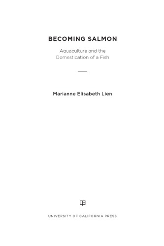 Becoming Salmon Aquaculture And The Domestication Of A Fish Marianne Elisabeth Lien