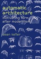 Automatic Architecture Motivating Form After Modernism Keller
