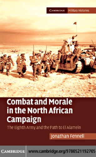 Combat And Morale In The North African Campaign The Eighth Army And The Path To El Alamein Jonathan Fennell