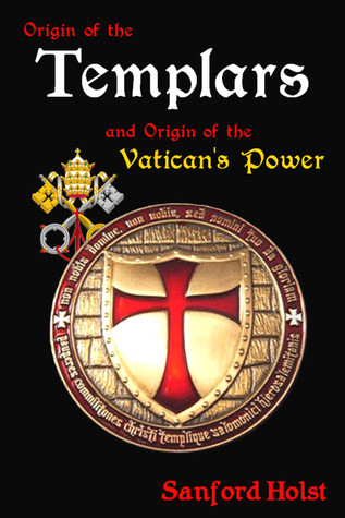 Origin Of The Templars And Origin Of The Vaticans Power Sanford Holst