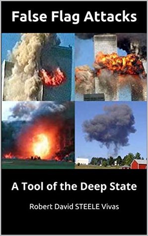 False Flag Attacks A Tool Of The Deep State Trump Revolution Book 12 Robert David Steele Vivas