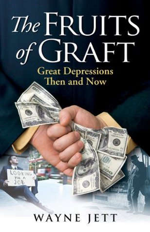 The Fruits Of Graft Great Depressions Then And Now Wayne Jett