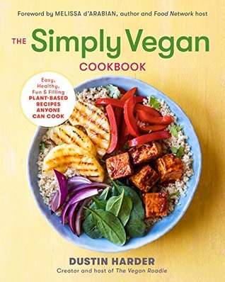 The Simply Vegan Cookbook Easy Healthy Fun And Filling Plantbased Recipes Anyone Can Cook Dustin Harder