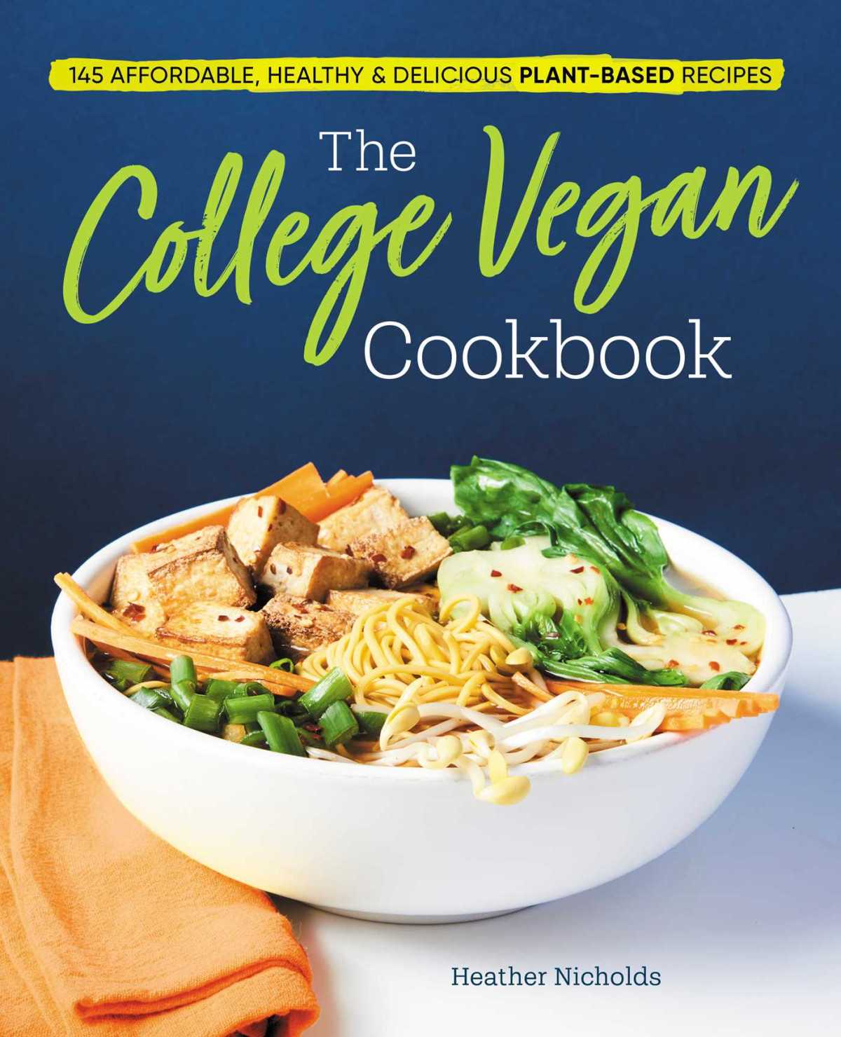 The College Vegan Cookbook 145 Affordable Healthy Delicious Plantbased Recipes Illustrated Heather Nicholds