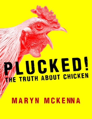 Plucked The Truth About Chicken Maryn Mckenna