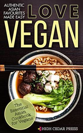 Love Vegan Authentic Asian Favorites Made Easy High Cedar Press