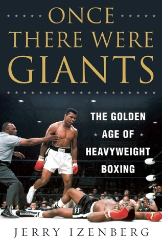 Once There Were Giants The Golden Age Of Heavyweight Boxing Jerry Izenberg