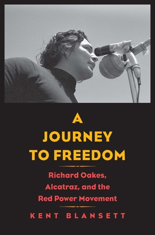 A Journey To Freedom Richard Oakes Alcatraz And The Red Power Movement Hardcover Kent Blansett