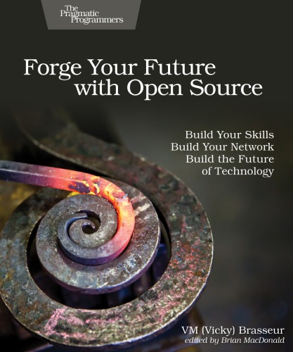 Forge Your Future With Open Source Build Your Skills Build Your Network Build The Future Of Technology 1st Edition Vm Vicky Brasseur