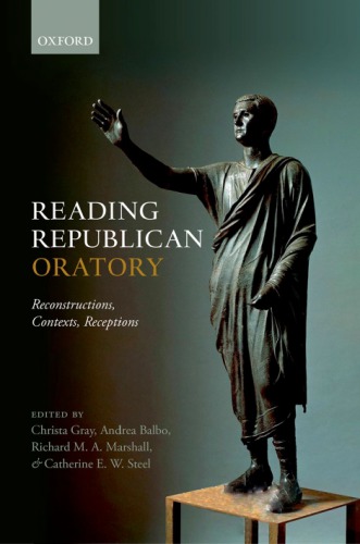 Reading Republican Oratory Reconstructions Contexts Receptions Christa Gray