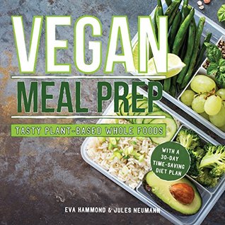 Vegan Meal Prep Tasty Plantbased Whole Foods With A 30day Timesaving Diet Plan Eva Hammond Jules Neumann