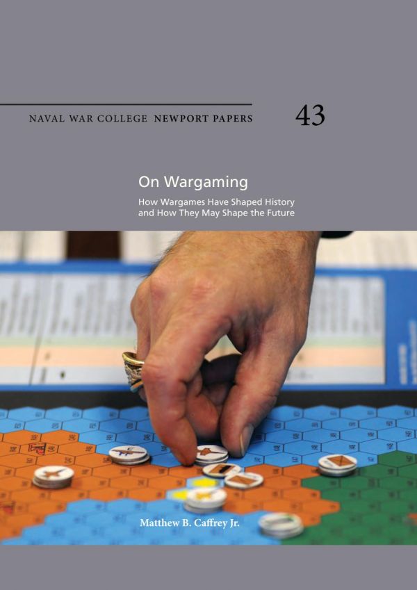 On Wargaming How Wargames Have Shaped History And How They May Shape The Future Matthew B Caffrey Jr