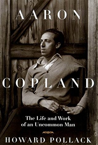 Aaron Copland The Life Work Of An Uncommon Man Howard Pollack