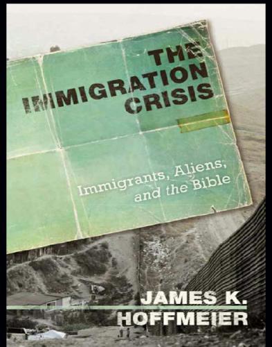 The Immigration Crisis Immigrants Aliens And The Bible James K Hoffmeier