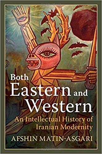 Both Eastern And Western An Intellectual History Of Iranian Modernity Afshin Matinasgari