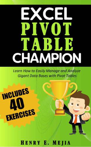 Excel Pivot Table Champion Learn How To Easily Manage And Analyse Gigant Data Bases With Pivot Tables Henry E Mejia