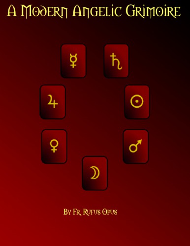 A Modern Angelic Grimoire Detailed Instructions For Working With The Classical Planetary Archangels Of The Renaissance Magical Traditions Translated For The 21st Century Rufus Opus