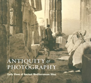 Antiquity Photography Early Views Of Ancient Mediterranean Sites Claire L Lyons John K Papadopoulos Lindsey S Stewart Andrew Szegedymaszak