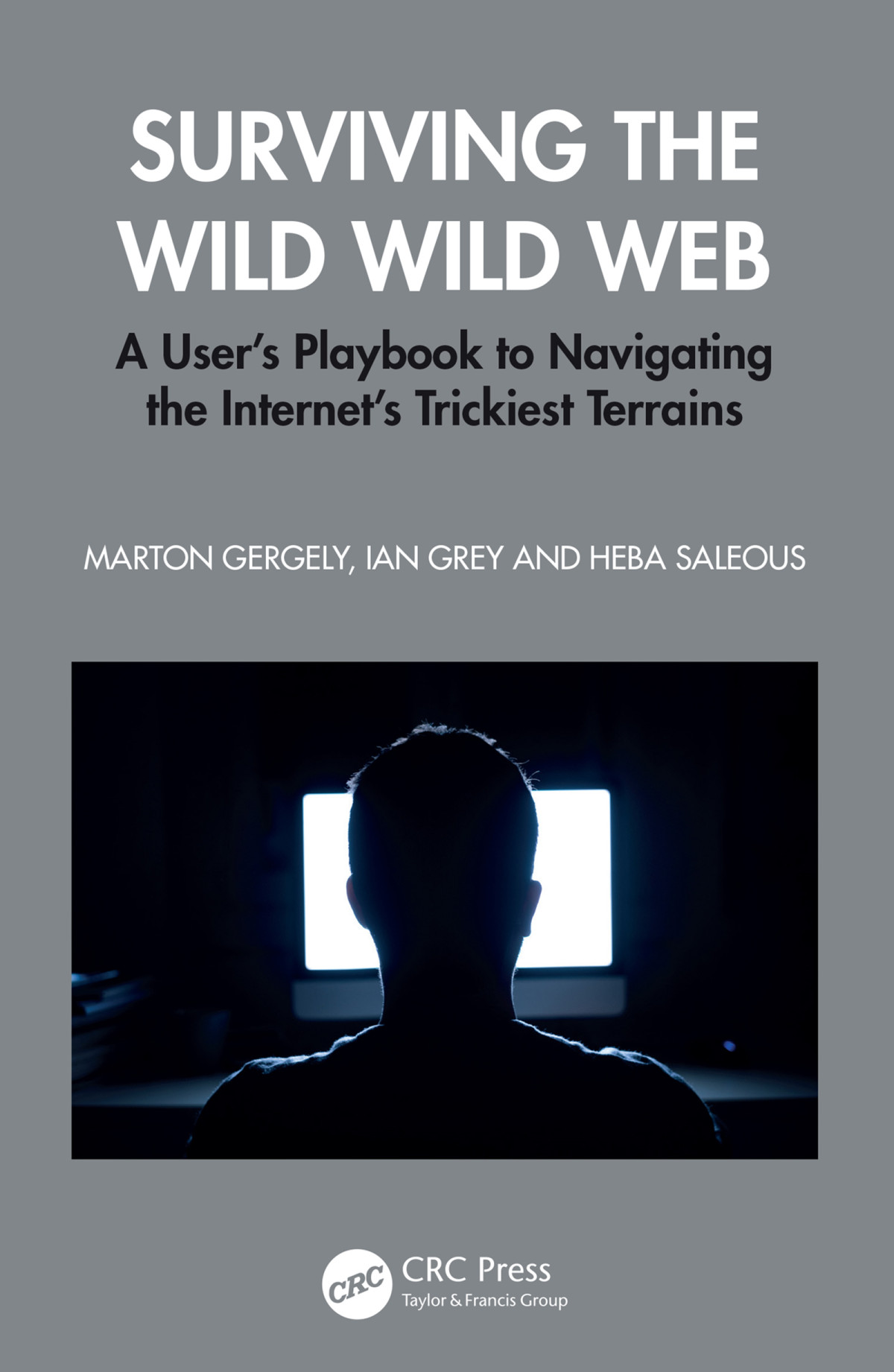 Surviving The Wild Wild Web A Users Playbook To Navigating The Internets Trickiest Terrains 1st Edition Marton Gergely Ian Grey Heba Saleous