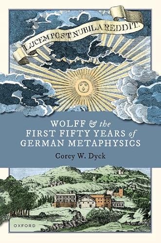 Wolff And The First Fifty Years Of German Metaphysics Corey W Dyck