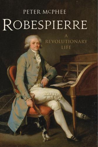 Robespierre A Revolutionary Life Mcphee Peter