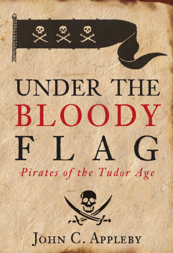 Under The Bloody Flag Pirates Of The Tudor Age Appleby John C