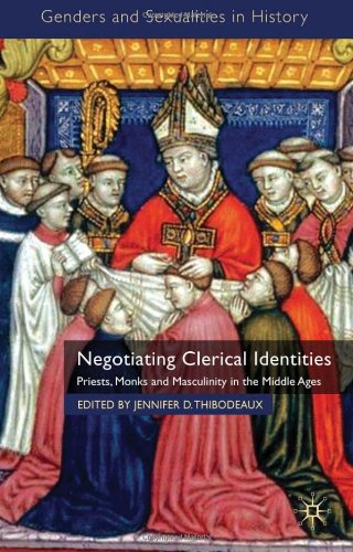 Negotiating Clerical Identities Priests Monks And Masculinity In The Middle Ages Genders And Sexuality In History Jennifer D Thibodeaux
