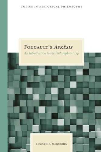 Foucaults Askesis An Introduction To The Philosophical Life Topics In Historical Philosophy 1st Edition Edward F Mcgushin