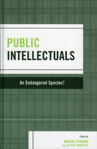 Public Intellectuals An Endangered Species Amitai Etzioni Alyssa Bowditch