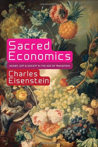 Sacred Economics Money Gift And Society In The Age Of Transition Charles Eisenstein