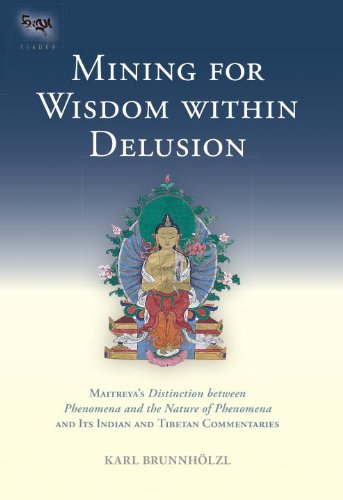 Mining For Wisdom Within Delusion Maitreyas Distinction Between Phenomena And The Nature Of Phenomena And Its Indian And Tibetan Commentaries Karl Brunnholzl