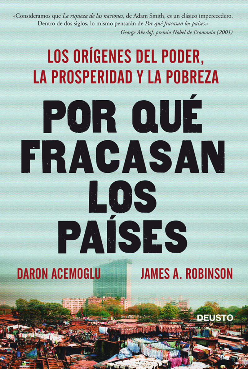 Por Qu Fracasan Los Pases Los Orgenes Del Poder La Prosperidad Y La Pobreza Daron Acemoglu Robinson James A